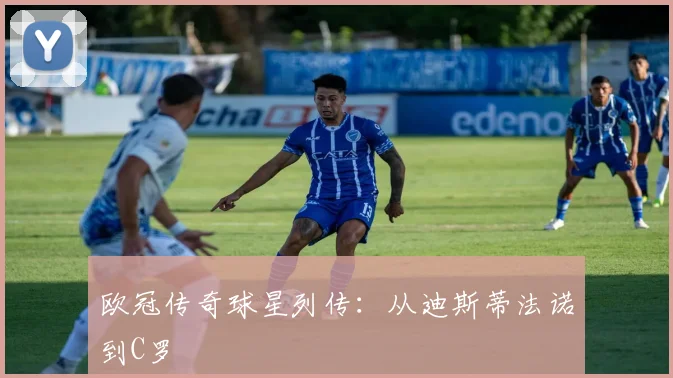 欧冠传奇球星列传：从迪斯蒂法诺到C罗
