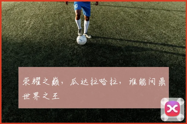 荣耀之巅,瓜达拉哈拉,谁能问鼎世界之王