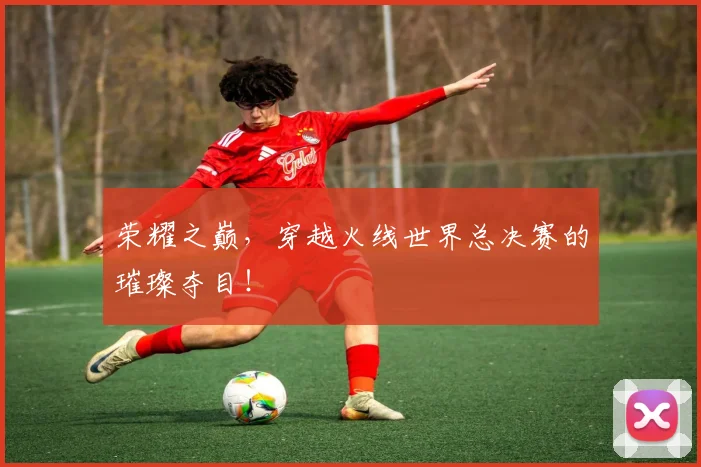 荣耀之巅,穿越火线世界总决赛的璀璨夺目!