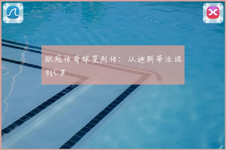 欧冠传奇球星列传:从迪斯蒂法诺到C罗