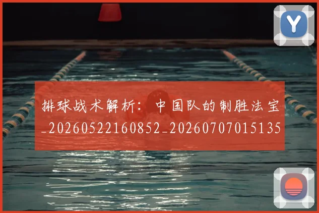 排球战术解析:中国队的制胜法宝_20260522160852_20260707015135_20260723183337