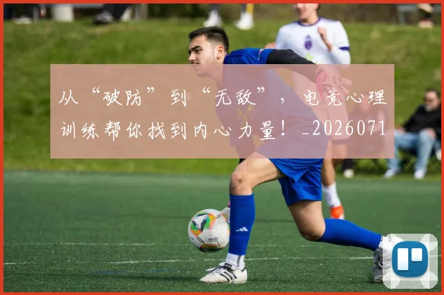 从“破防”到“无敌”,电竞心理训练帮你找到内心力量!_20260718000213